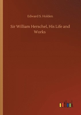 Sir William Herschel, His Life and Works 1