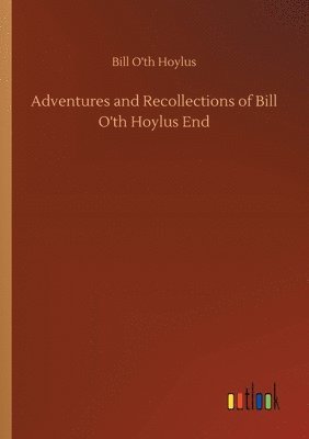 Bill O'Th Hoylus, Bill O'th Hoylus - Adventures and Recollections of Bill O'th Hoylus End, Häftad