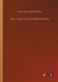 bokomslag The Lady's Own Cookery Book