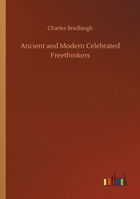 Charles Bradlaugh - Ancient and Modern Celebrated Freethinkers, Häftad