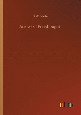 G W Foote, G. W. Foote, G.W Foote, G. W Foote - Arrows of Freethought, Häftad