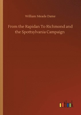 bokomslag From the Rapidan To Richmond and the Spottsylvania Campaign