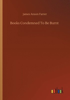 James Anson Farrer - Books Condemned To Be Burnt, Häftad