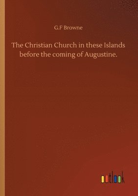 Christian Church in these Islands before the coming of Augustine.