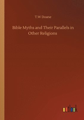 bokomslag Bible Myths and Their Parallels in Other Religions
