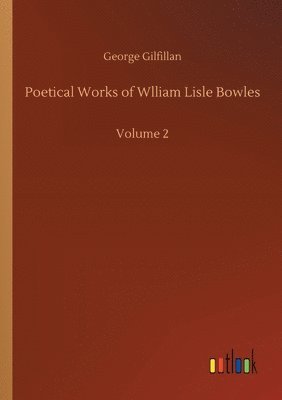 George Gilfillan - Poetical Works of Wlliam Lisle Bowles, Häftad