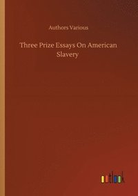 bokomslag Three Prize Essays On American Slavery