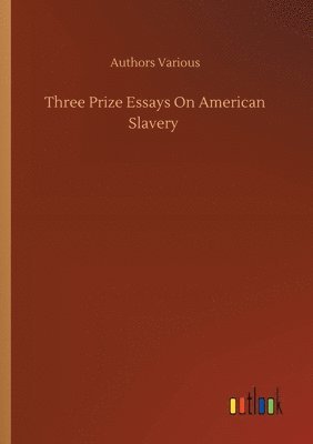 Authors Various - Three Prize Essays On American Slavery, Häftad