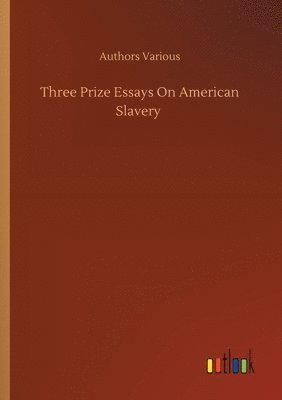 Three Prize Essays On American Slavery 1