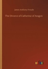 bokomslag The Divorce of Catherine of Aragon