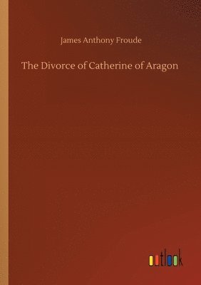 bokomslag The Divorce of Catherine of Aragon