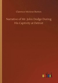 bokomslag Narrative of Mr. John Dodge During His Captivity at Detroit