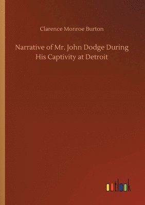 bokomslag Narrative of Mr. John Dodge During His Captivity at Detroit