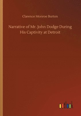 Narrative of Mr. John Dodge During His Captivity at Detroit 1