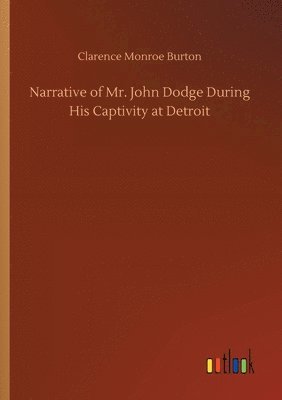 Narrative of Mr. John Dodge During His Captivity at Detroit