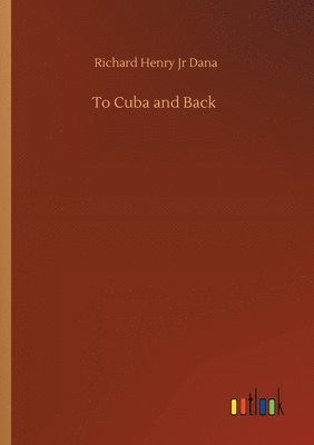 Richard Henry Dana Jr - To Cuba and Back, Häftad