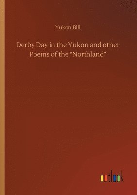 bokomslag Derby Day in the Yukon and other Poems of the Northland