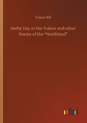 bokomslag Derby Day in the Yukon and other Poems of the Northland