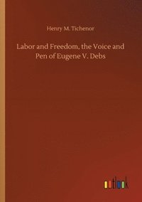 bokomslag Labor and Freedom, the Voice and Pen of Eugene V. Debs