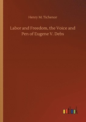 bokomslag Labor and Freedom, the Voice and Pen of Eugene V. Debs
