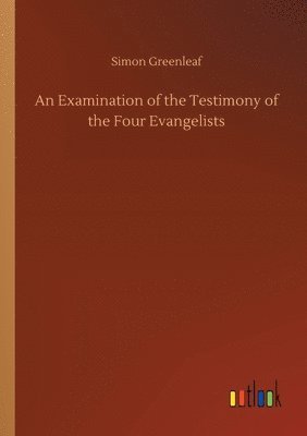 An Examination of the Testimony of the Four Evangelists 1
