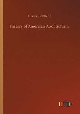 F G De Fontaine, F. G. De Fontaine, F.G. de Fontaine - History of American Abolitionism, Häftad