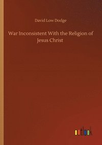 bokomslag War Inconsistent With the Religion of Jesus Christ