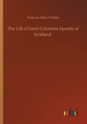 bokomslag The Life of Saint Columbia Apostle of Scotland