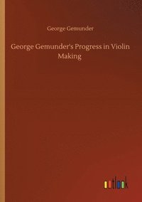 bokomslag George Gemunder's Progress in Violin Making