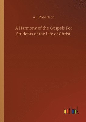 A T Robertson, A. T. Robertson, A.T Robertson, A. T Robertson - Harmony of the Gospels For Students of the Life of Christ, Häftad