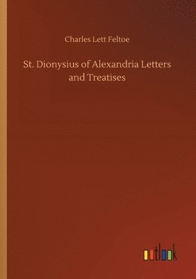 Charles Lett Feltoe - St. Dionysius of Alexandria Letters and Treatises, Häftad