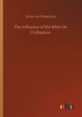 Ernst Von Dobschutz - Influence of the Bible On Civilisation, Häftad