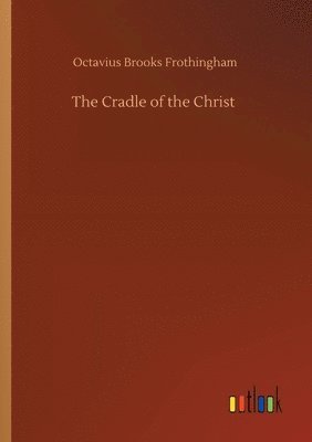 Octavius Brooks Frothingham - Cradle of the Christ, Häftad