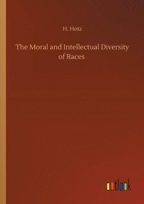 H Hotz, H. Hotz - Moral and Intellectual Diversity of Races, Häftad