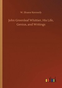 bokomslag John Greenleaf Whittier, His Life, Genius, and Writings