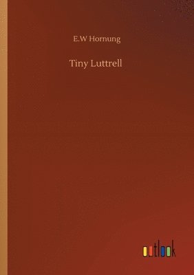 E W Hornung, E. W. Hornung, E.W Hornung, E. W Hornung - Tiny Luttrell, Häftad