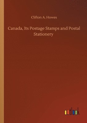 bokomslag Canada, Its Postage Stamps and Postal Stationery