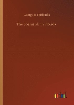 George R Fairbanks, George R. Fairbanks - Spaniards in Florida, Häftad