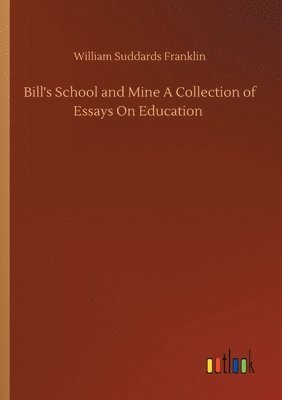 Bill's School and Mine A Collection of Essays On Education 1