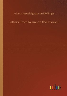 Johann Joseph Ignaz Von Döllinger - Letters From Rome on the Council, Häftad