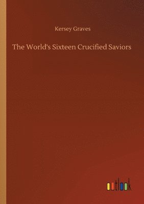 The World's Sixteen Crucified Saviors 1