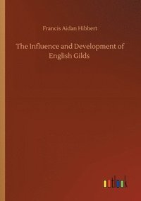 bokomslag The Influence and Development of English Gilds