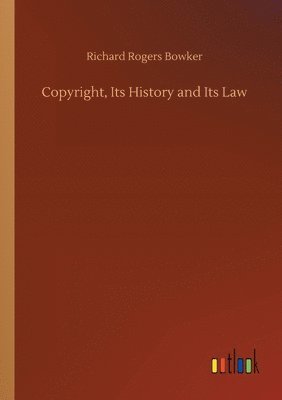 bokomslag Copyright, Its History and Its Law