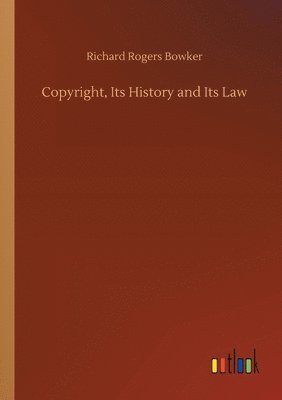 Copyright, Its History and Its Law 1