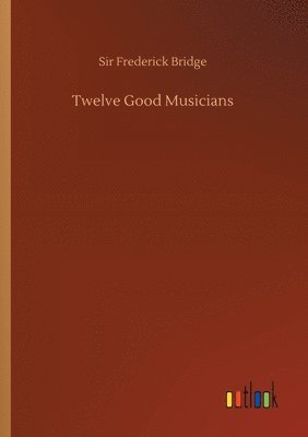 Frederick Bridge - Twelve Good Musicians, Häftad