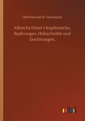 Albrecht Drer's Kupferstiche, Radirungen, Holzschnitte und Zeichnungen, 1