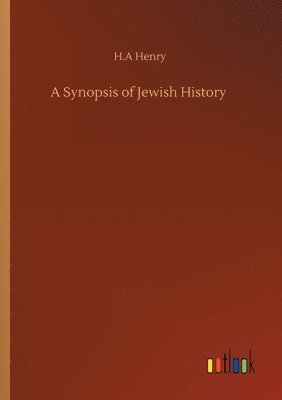 H A Henry, H. A. Henry, H.A Henry, H. A Henry - Synopsis of Jewish History, Häftad