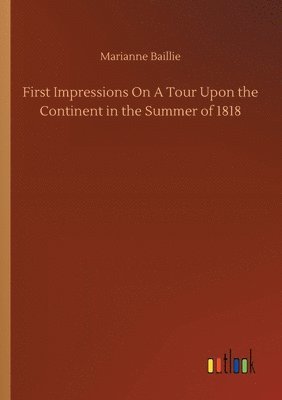 bokomslag First Impressions On A Tour Upon the Continent in the Summer of 1818