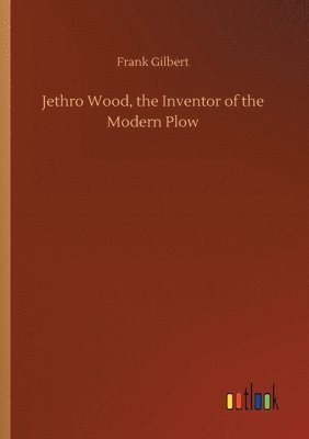 bokomslag Jethro Wood, the Inventor of the Modern Plow