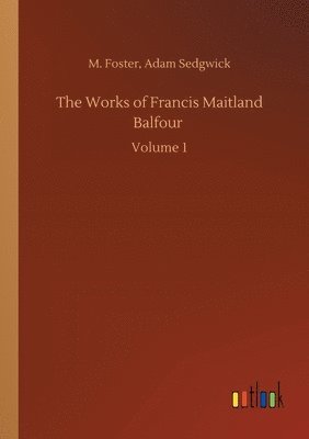 The Works of Francis Maitland Balfour 1